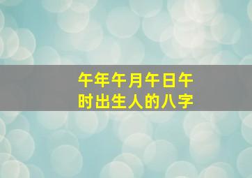 午年午月午日午时出生人的八字