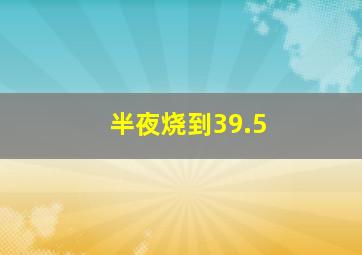 半夜烧到39.5