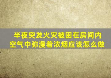 半夜突发火灾被困在房间内空气中弥漫着浓烟应该怎么做