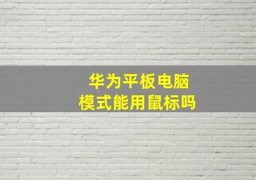 华为平板电脑模式能用鼠标吗