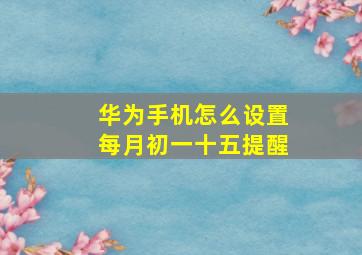 华为手机怎么设置每月初一十五提醒