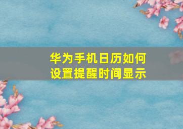 华为手机日历如何设置提醒时间显示