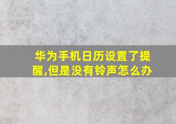 华为手机日历设置了提醒,但是没有铃声怎么办