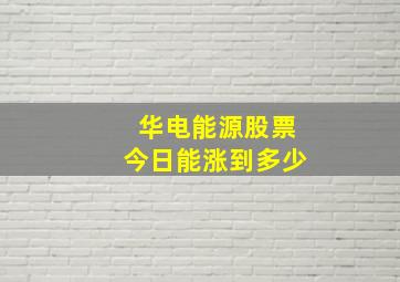 华电能源股票今日能涨到多少