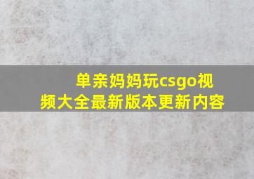 单亲妈妈玩csgo视频大全最新版本更新内容