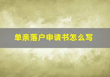 单亲落户申请书怎么写