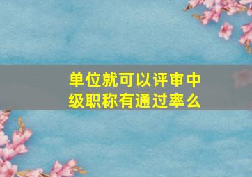 单位就可以评审中级职称有通过率么