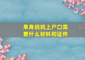 单身妈妈上户口需要什么材料和证件