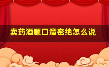 卖药酒顺口溜密绝怎么说