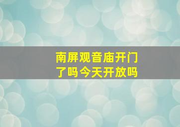 南屏观音庙开门了吗今天开放吗