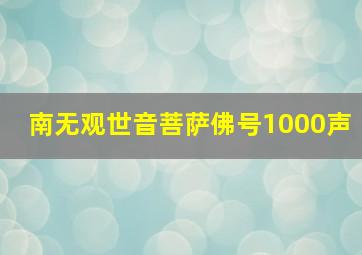 南无观世音菩萨佛号1000声