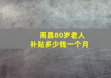 南昌80岁老人补贴多少钱一个月