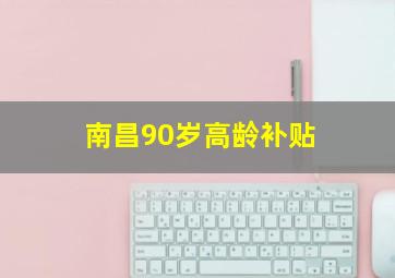 南昌90岁高龄补贴