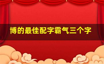 博的最佳配字霸气三个字