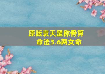 原版袁天罡称骨算命法3.6两女命