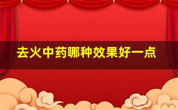 去火中药哪种效果好一点