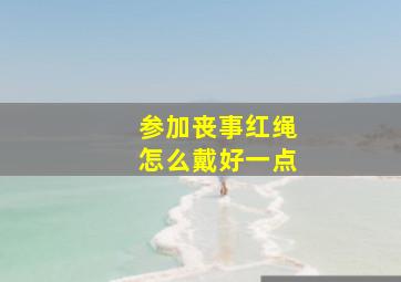 参加丧事红绳怎么戴好一点