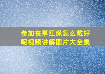 参加丧事红绳怎么戴好呢视频讲解图片大全集