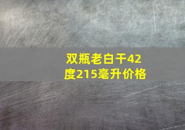 双瓶老白干42度215毫升价格