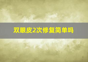 双眼皮2次修复简单吗