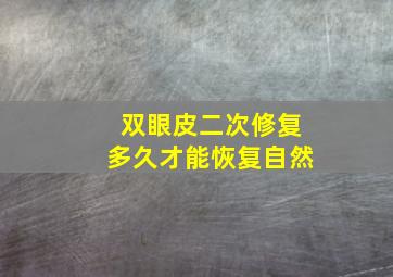 双眼皮二次修复多久才能恢复自然