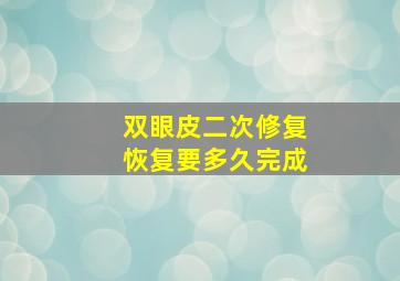 双眼皮二次修复恢复要多久完成