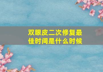 双眼皮二次修复最佳时间是什么时候