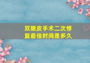 双眼皮手术二次修复最佳时间是多久