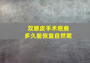 双眼皮手术疤痕多久能恢复自然呢