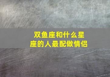 双鱼座和什么星座的人最配做情侣