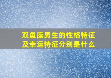 双鱼座男生的性格特征及幸运特征分别是什么