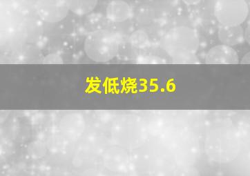 发低烧35.6