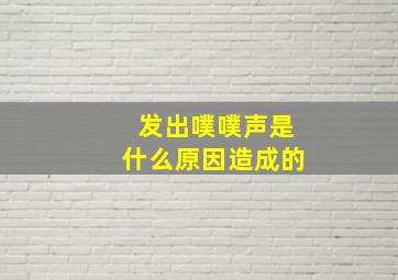 发出噗噗声是什么原因造成的