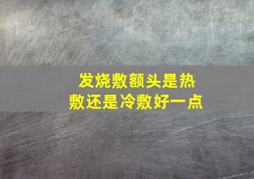 发烧敷额头是热敷还是冷敷好一点