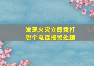 发现火灾立即拨打哪个电话报警处理