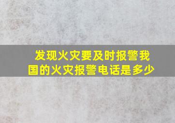 发现火灾要及时报警我国的火灾报警电话是多少