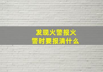 发现火警报火警时要报清什么