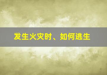 发生火灾时、如何逃生