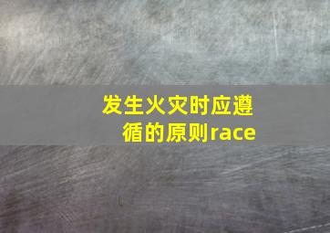 发生火灾时应遵循的原则race