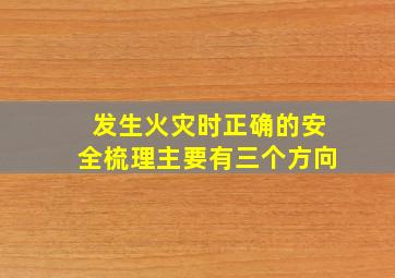 发生火灾时正确的安全梳理主要有三个方向