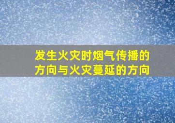 发生火灾时烟气传播的方向与火灾蔓延的方向