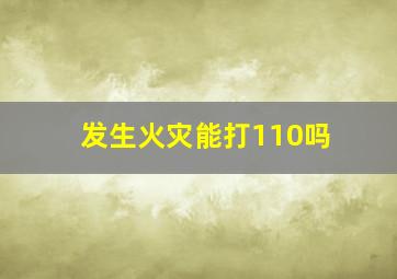 发生火灾能打110吗