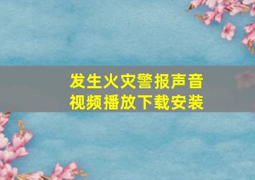 发生火灾警报声音视频播放下载安装