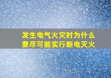 发生电气火灾时为什么要尽可能实行断电灭火