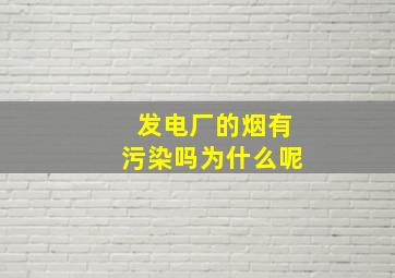 发电厂的烟有污染吗为什么呢