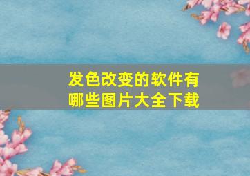 发色改变的软件有哪些图片大全下载