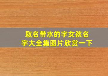 取名带水的字女孩名字大全集图片欣赏一下