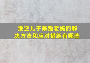 叛逆儿子暴躁老妈的解决方法和应对措施有哪些