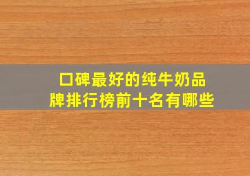 口碑最好的纯牛奶品牌排行榜前十名有哪些