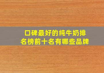 口碑最好的纯牛奶排名榜前十名有哪些品牌